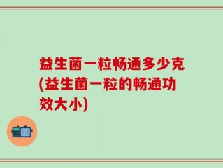 益生菌一粒畅通多少克(益生菌一粒的畅通功效大小)