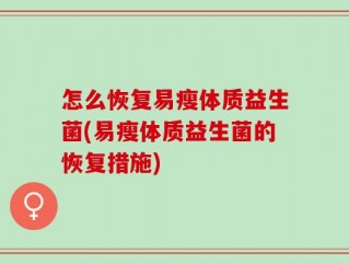 怎么恢复易瘦体质益生菌(易瘦体质益生菌的恢复措施)