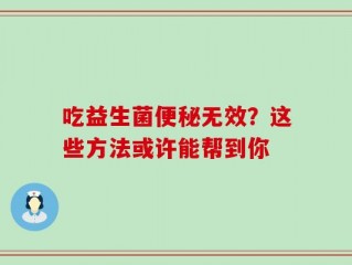 吃益生菌便秘无效？这些方法或许能帮到你