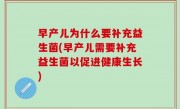 早产儿为什么要补充益生菌(早产儿需要补充益生菌以促进健康生长)