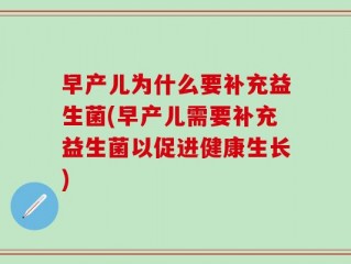 早产儿为什么要补充益生菌(早产儿需要补充益生菌以促进健康生长)