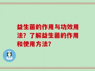 益生菌的作用与功效用法？了解益生菌的作用和使用方法？