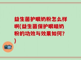 益生菌护眼奶粉怎么样啊(益生菌保护眼睛奶粉的功效与效果如何？)