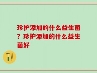 珍护添加的什么益生菌？珍护添加的什么益生菌好