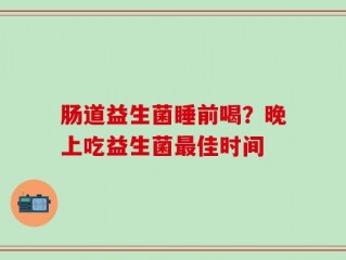 肠道益生菌睡前喝？晚上吃益生菌最佳时间