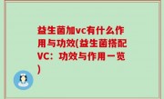 益生菌加vc有什么作用与功效(益生菌搭配VC：功效与作用一览)