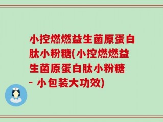 小控燃燃益生菌原蛋白肽小粉糖(小控燃燃益生菌原蛋白肽小粉糖 - 小包装大功效)