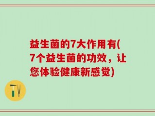 益生菌的7大作用有(7个益生菌的功效，让您体验健康新感觉)