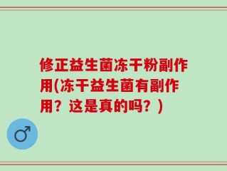 修正益生菌冻干粉副作用(冻干益生菌有副作用？这是真的吗？)