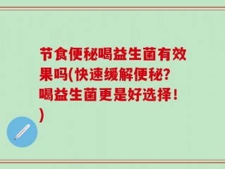 节食便秘喝益生菌有效果吗(快速缓解便秘？喝益生菌更是好选择！)