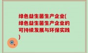 绿色益生菌生产企业(绿色益生菌生产企业的可持续发展与环保实践)