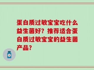 蛋白质过敏宝宝吃什么益生菌好？推荐适合蛋白质过敏宝宝的益生菌产品？