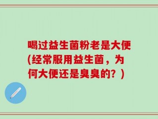 喝过益生菌粉老是大便(经常服用益生菌，为何大便还是臭臭的？)
