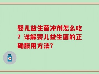 婴儿益生菌冲剂怎么吃？详解婴儿益生菌的正确服用方法？