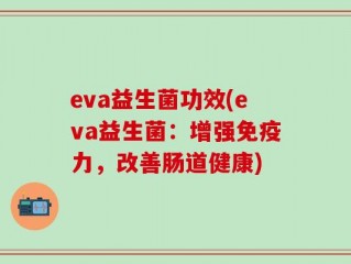 eva益生菌功效(eva益生菌：增强免疫力，改善肠道健康)