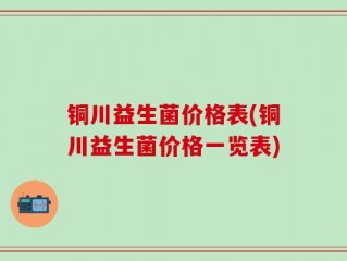 铜川益生菌价格表(铜川益生菌价格一览表)