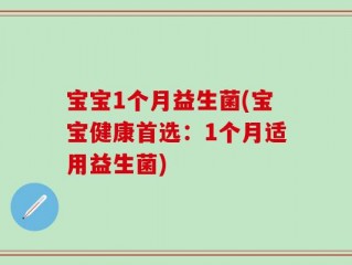 宝宝1个月益生菌(宝宝健康首选：1个月适用益生菌)