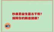 秒康恩益生菌冻干粉？保障你的肠道健康？