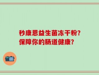 秒康恩益生菌冻干粉？保障你的肠道健康？