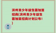 滨州青少年益生菌加盟招商(滨州青少年益生菌加盟招商计划公布！)