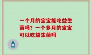 一个月的宝宝能吃益生菌吗？一个多月的宝宝可以吃益生菌吗