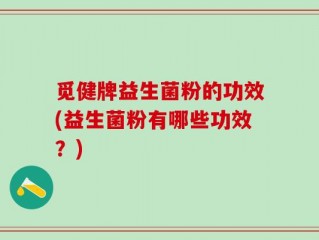 觅健牌益生菌粉的功效(益生菌粉有哪些功效？)