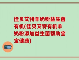 佳贝艾特羊奶粉益生菌有机(佳贝艾特有机羊奶粉添加益生菌帮助宝宝健康)