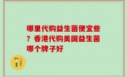 哪里代购益生菌便宜些？香港代购美国益生菌哪个牌子好