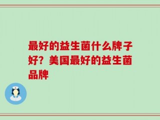 最好的益生菌什么牌子好？美国最好的益生菌品牌