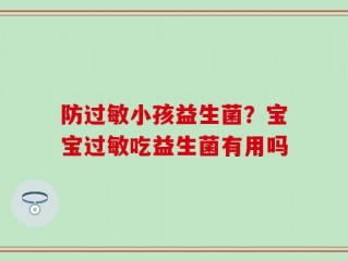 防过敏小孩益生菌？宝宝过敏吃益生菌有用吗