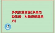 多美杰益生菌(多美杰益生菌：为肠道健康助力)