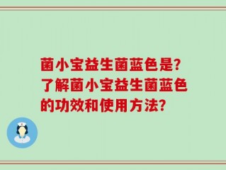 菌小宝益生菌蓝色是？了解菌小宝益生菌蓝色的功效和使用方法？