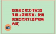 益生菌口罩工作室(益生菌口罩研发室：使用微生态技术打造护肤新选择)