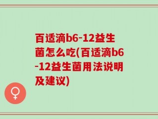 百适滴b6-12益生菌怎么吃(百适滴b6-12益生菌用法说明及建议)