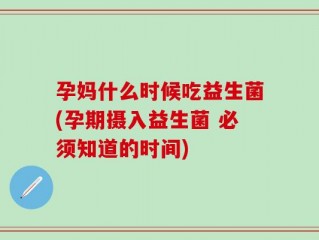 孕妈什么时候吃益生菌(孕期摄入益生菌 必须知道的时间)