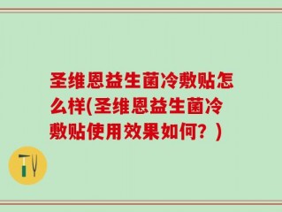 圣维恩益生菌冷敷贴怎么样(圣维恩益生菌冷敷贴使用效果如何？)