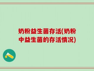 奶粉益生菌存活(奶粉中益生菌的存活情况)