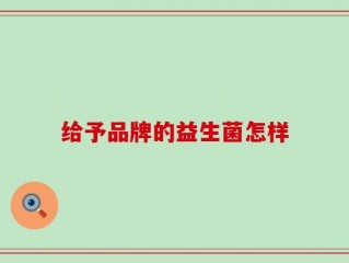 给予品牌的益生菌怎样