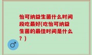 怡可纳益生菌什么时间段吃最好(吃怡可纳益生菌的最佳时间是什么？)