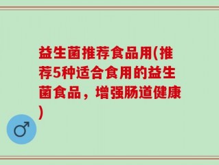 益生菌推荐食品用(推荐5种适合食用的益生菌食品，增强肠道健康)