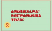 山姆益生菌怎么开盒？快速打开山姆益生菌盒子的方法？