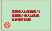 德国成人益生菌推介(德国推介成人益生菌：改善肠胃健康)