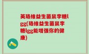 英珞维益生菌鼠李糖lgg(珞维益生菌鼠李糖lgg能增强你的健康)