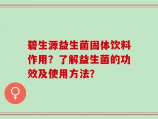 碧生源益生菌固体饮料作用？了解益生菌的功效及使用方法？