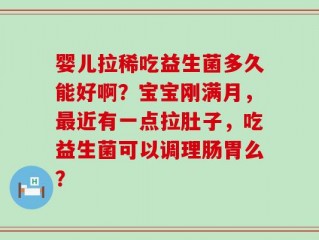 婴儿拉稀吃益生菌多久能好啊？宝宝刚满月，最近有一点拉肚子，吃益生菌可以调理肠胃么？