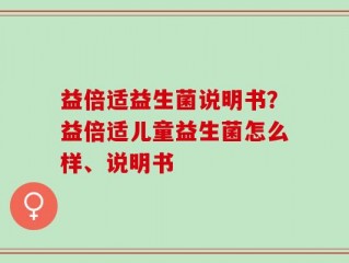 益倍适益生菌说明书？益倍适儿童益生菌怎么样、说明书