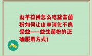 山羊拉稀怎么吃益生菌粉如何让山羊消化不良受益——益生菌粉的正确服用方式)
