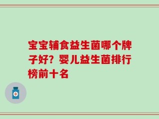 宝宝辅食益生菌哪个牌子好？婴儿益生菌排行榜前十名