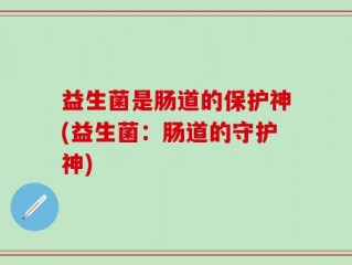 益生菌是肠道的保护神(益生菌：肠道的守护神)