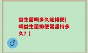 益生菌喝多久能排便(喝益生菌排便需坚持多久？)